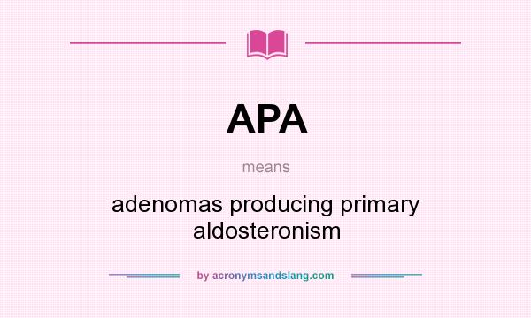What does APA mean? It stands for adenomas producing primary aldosteronism