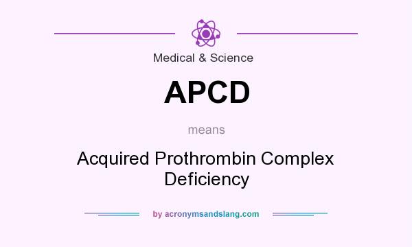 What does APCD mean? It stands for Acquired Prothrombin Complex Deficiency