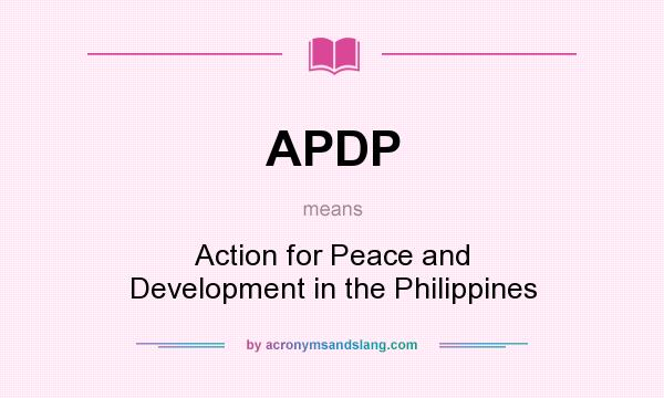 What does APDP mean? It stands for Action for Peace and Development in the Philippines