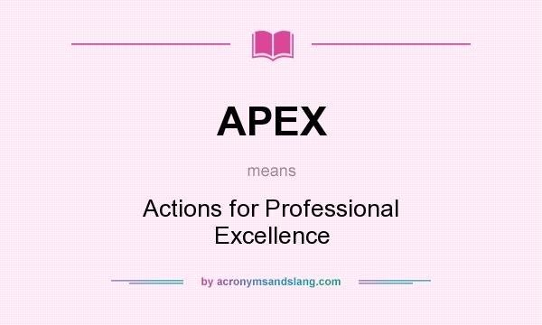 What does APEX mean? It stands for Actions for Professional Excellence