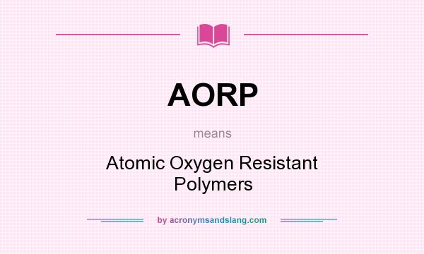 What does AORP mean? It stands for Atomic Oxygen Resistant Polymers