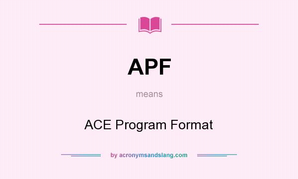 What does APF mean? It stands for ACE Program Format