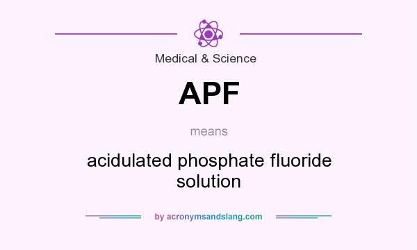 What does APF mean? It stands for acidulated phosphate fluoride solution