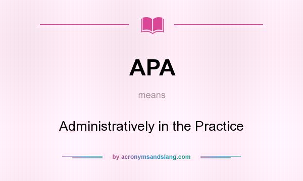 What does APA mean? It stands for Administratively in the Practice