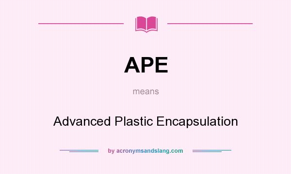 What does APE mean? It stands for Advanced Plastic Encapsulation