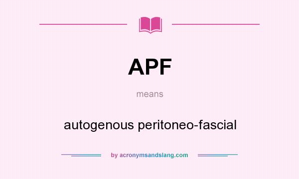 What does APF mean? It stands for autogenous peritoneo-fascial