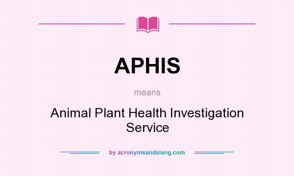 What does APHIS mean? It stands for Animal Plant Health Investigation Service