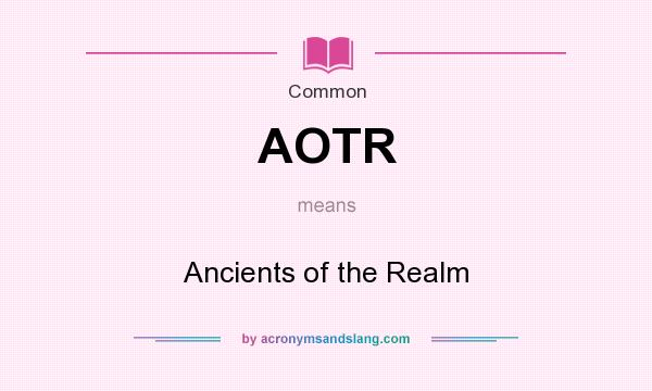 What does AOTR mean? It stands for Ancients of the Realm