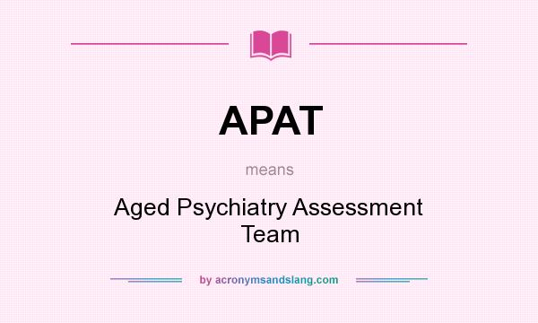 What does APAT mean? It stands for Aged Psychiatry Assessment Team