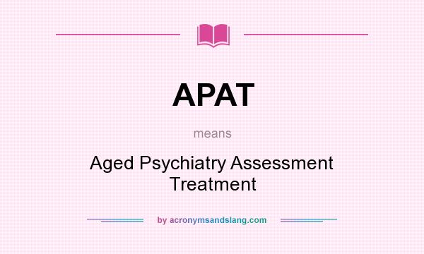What does APAT mean? It stands for Aged Psychiatry Assessment Treatment