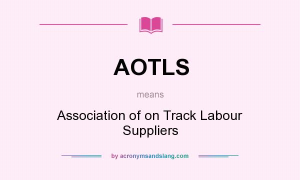 What does AOTLS mean? It stands for Association of on Track Labour Suppliers