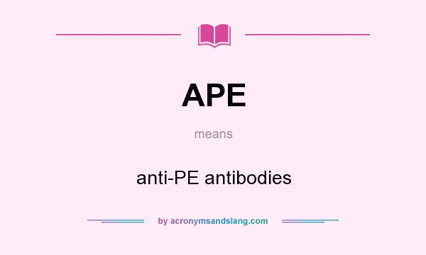 What does APE mean? It stands for anti-PE antibodies