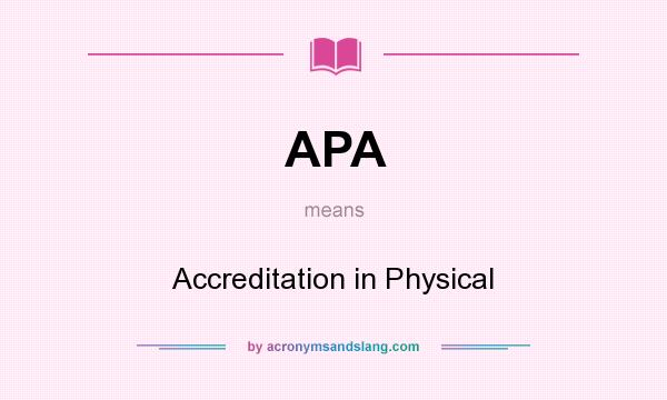 What does APA mean? It stands for Accreditation in Physical