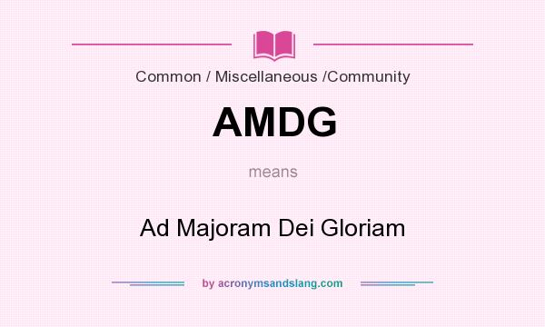 What does AMDG mean? It stands for Ad Majoram Dei Gloriam