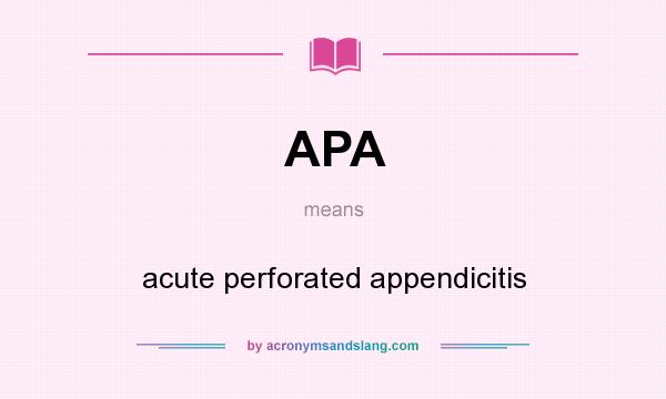 What does APA mean? It stands for acute perforated appendicitis