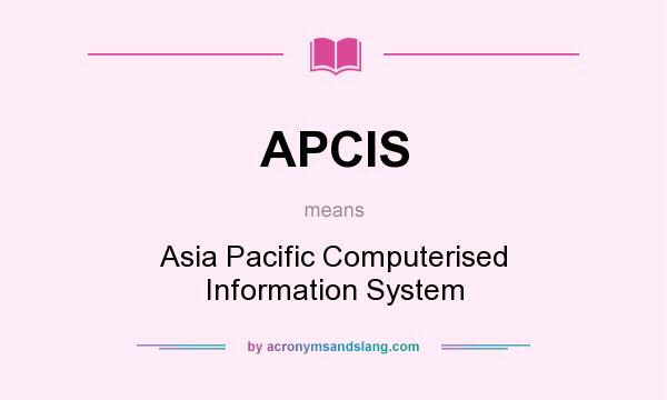 What does APCIS mean? It stands for Asia Pacific Computerised Information System
