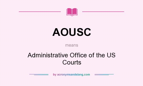 What does AOUSC mean? It stands for Administrative Office of the US Courts