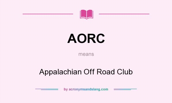 What does AORC mean? It stands for Appalachian Off Road Club