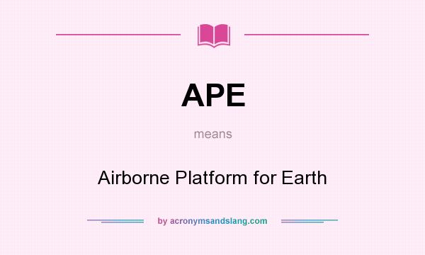 What does APE mean? It stands for Airborne Platform for Earth