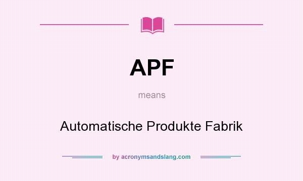What does APF mean? It stands for Automatische Produkte Fabrik