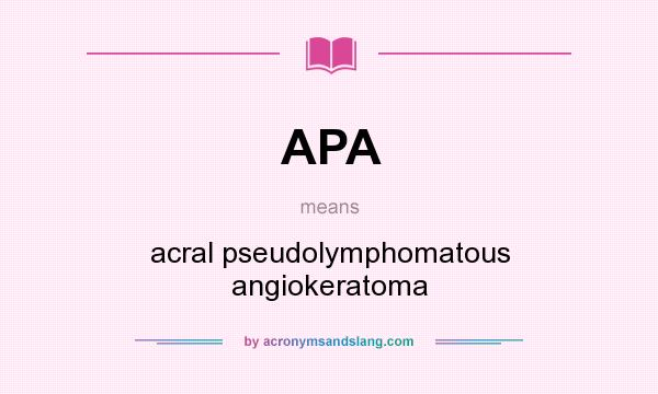 What does APA mean? It stands for acral pseudolymphomatous angiokeratoma