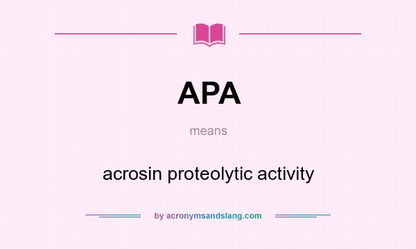 What does APA mean? It stands for acrosin proteolytic activity