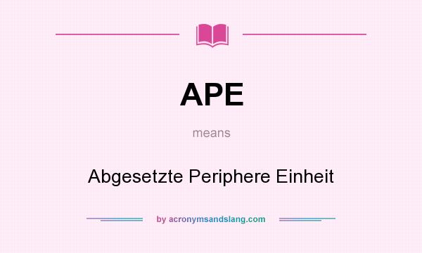 What does APE mean? It stands for Abgesetzte Periphere Einheit