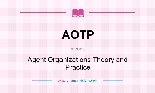 What does AOTP mean? It stands for Agent Organizations Theory and Practice