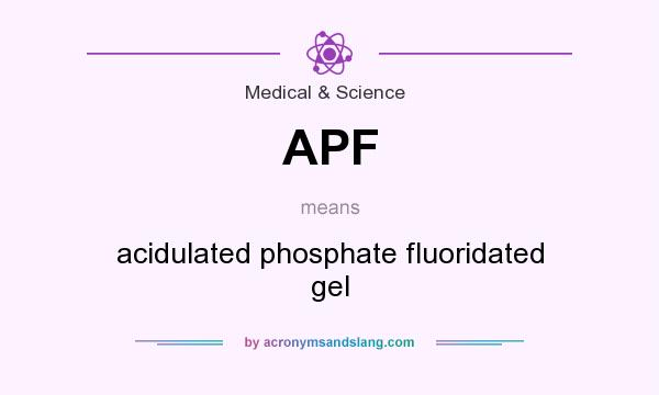 What does APF mean? It stands for acidulated phosphate fluoridated gel