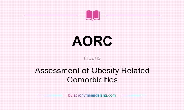 What does AORC mean? It stands for Assessment of Obesity Related Comorbidities
