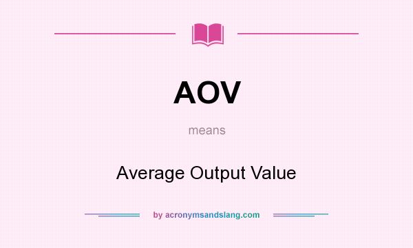 What does AOV mean? It stands for Average Output Value
