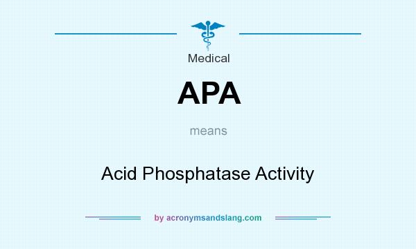What does APA mean? It stands for Acid Phosphatase Activity