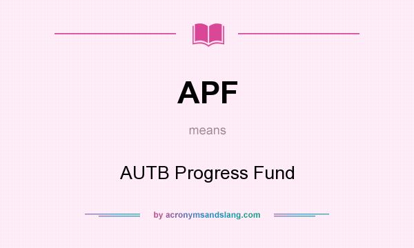 What does APF mean? It stands for AUTB Progress Fund