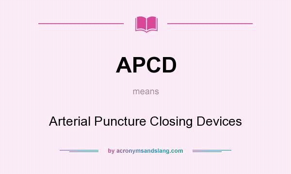 What does APCD mean? It stands for Arterial Puncture Closing Devices