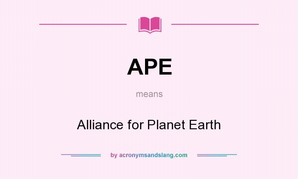 What does APE mean? It stands for Alliance for Planet Earth