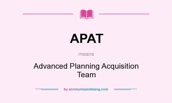 What does APAT mean? It stands for Advanced Planning Acquisition Team