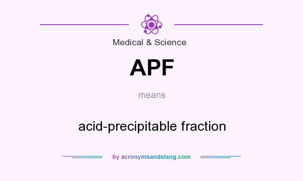 What does APF mean? It stands for acid-precipitable fraction