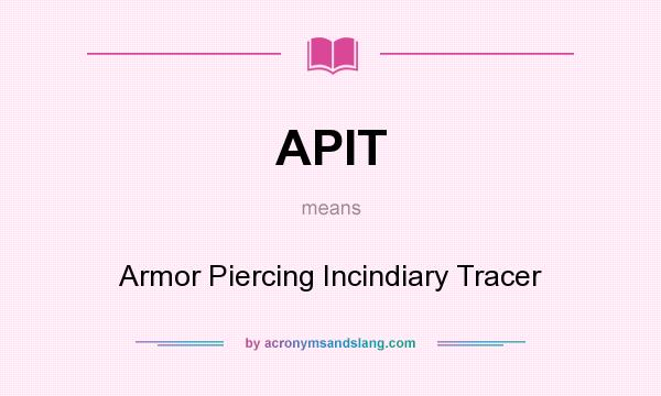 What does APIT mean? It stands for Armor Piercing Incindiary Tracer