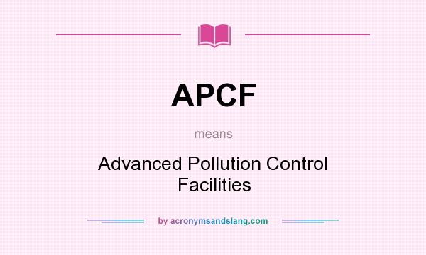 What does APCF mean? It stands for Advanced Pollution Control Facilities