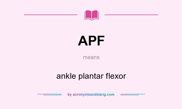 What does APF mean? It stands for ankle plantar flexor