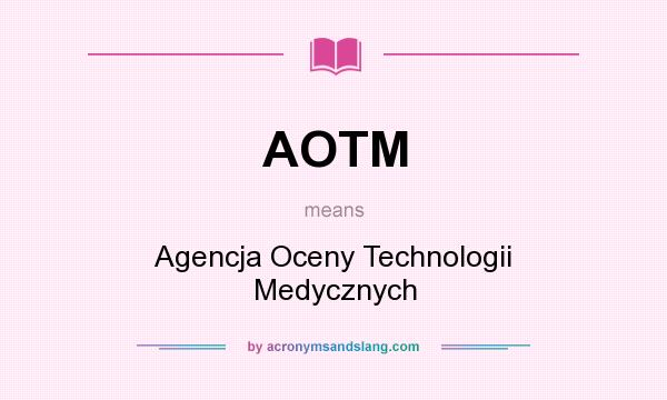 What does AOTM mean? It stands for Agencja Oceny Technologii Medycznych