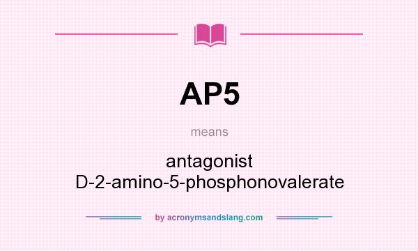 What does AP5 mean? It stands for antagonist D-2-amino-5-phosphonovalerate