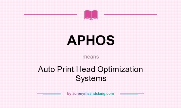 What does APHOS mean? It stands for Auto Print Head Optimization Systems