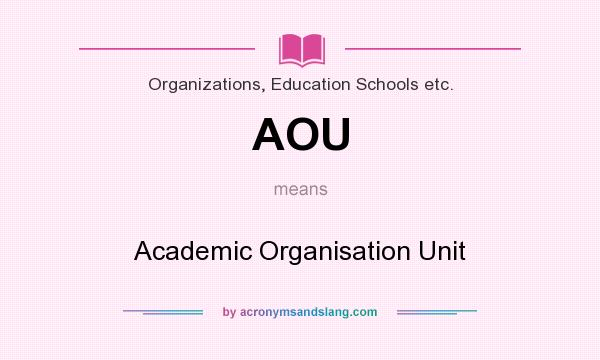 What does AOU mean? It stands for Academic Organisation Unit