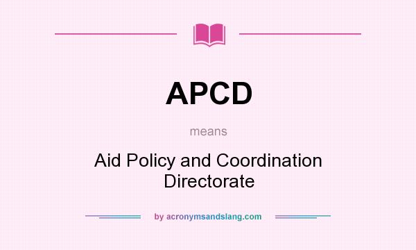 What does APCD mean? It stands for Aid Policy and Coordination Directorate