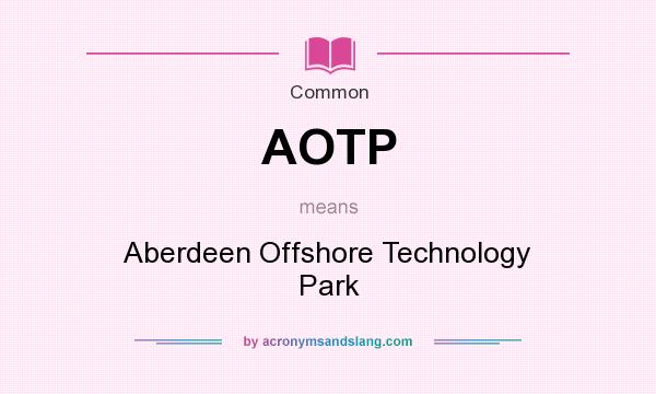 What does AOTP mean? It stands for Aberdeen Offshore Technology Park