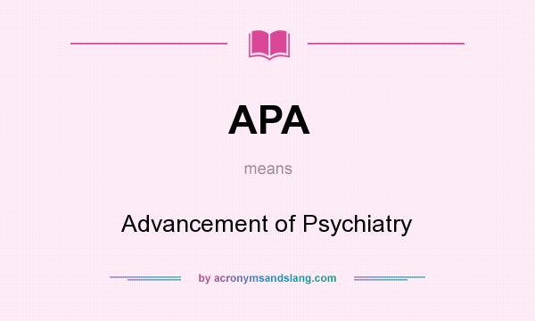 What does APA mean? It stands for Advancement of Psychiatry