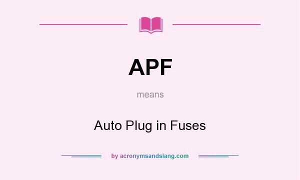 What does APF mean? It stands for Auto Plug in Fuses
