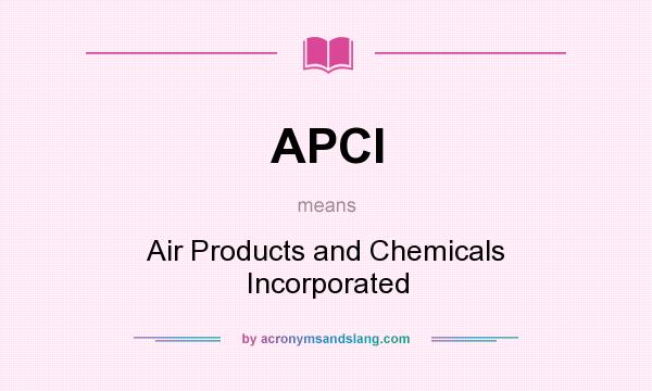 What does APCI mean? It stands for Air Products and Chemicals Incorporated