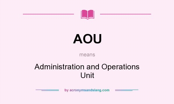 What does AOU mean? It stands for Administration and Operations Unit